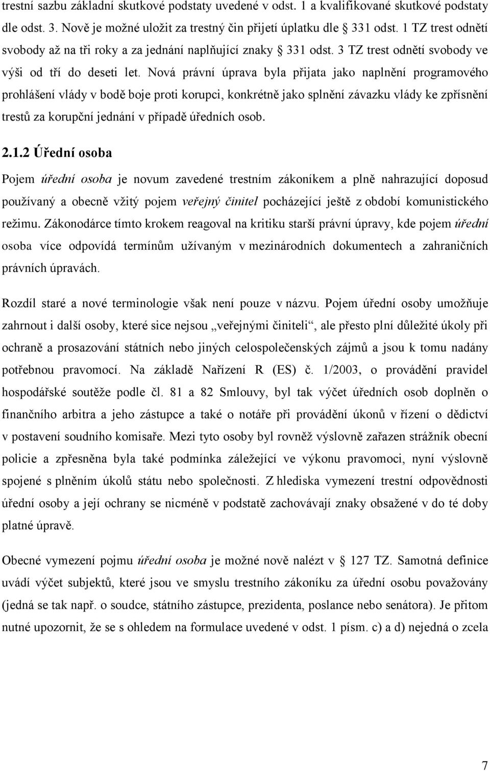 Nová právní úprava byla přijata jako naplnění programového prohlášení vlády v bodě boje proti korupci, konkrétně jako splnění závazku vlády ke zpřísnění trestů za korupční jednání v případě úředních