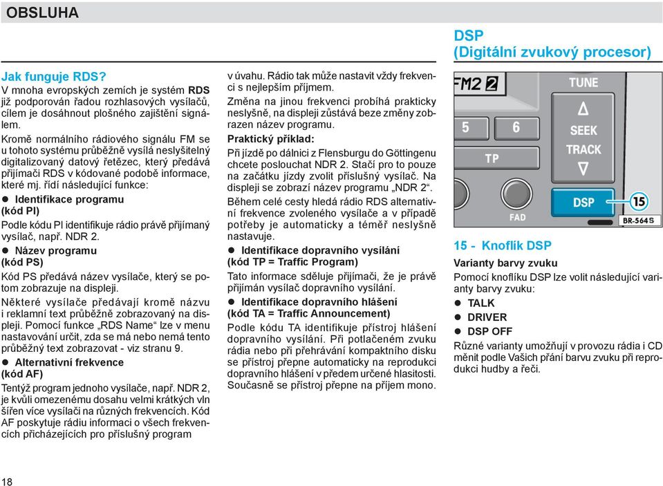 řídí následující funkce: Identifikace programu (kód PI) Podle kódu PI identifikuje rádio právě přijímaný vysílač, např. NDR 2.