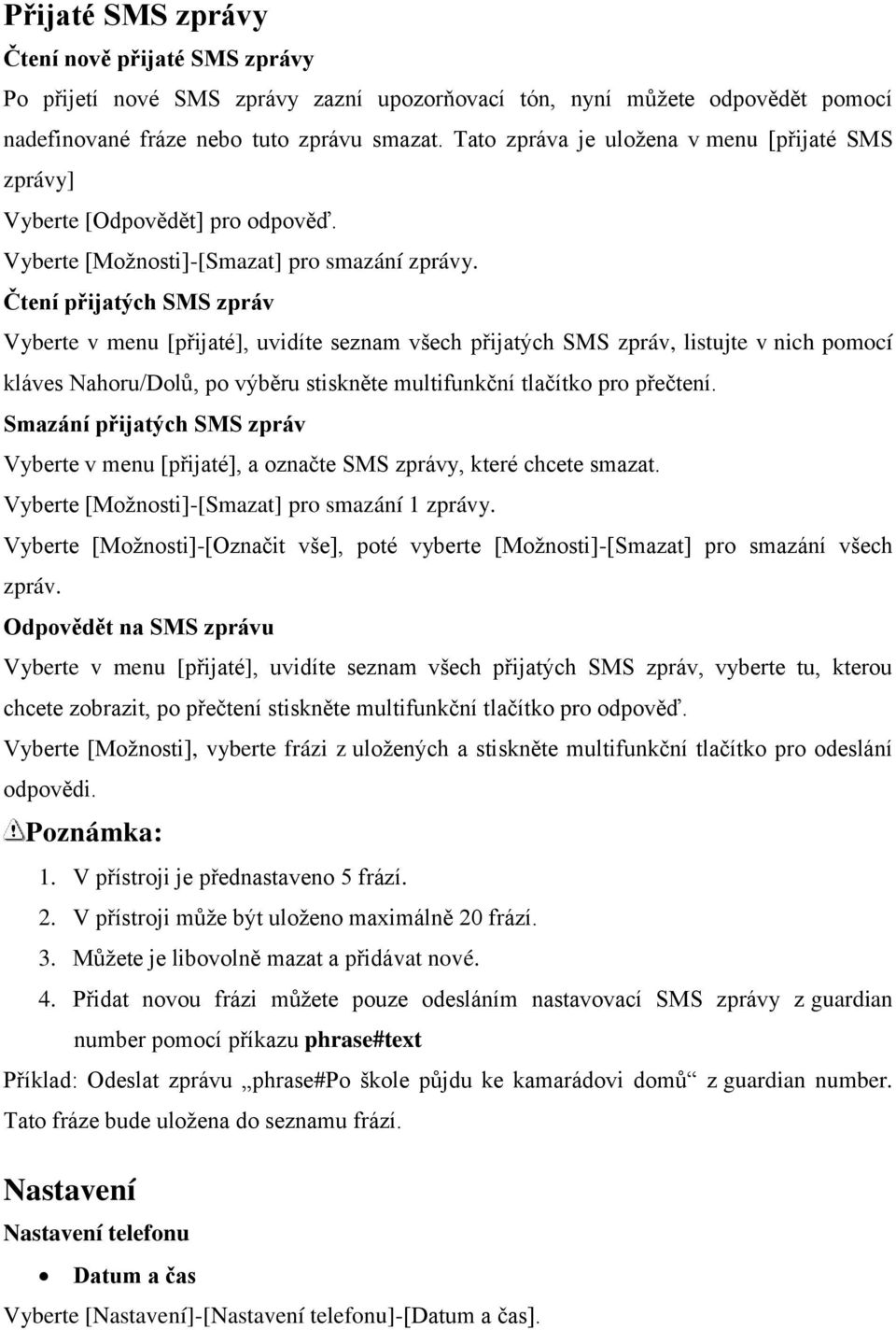 Čtení přijatých SMS zpráv Vyberte v menu [přijaté], uvidíte seznam všech přijatých SMS zpráv, listujte v nich pomocí kláves Nahoru/Dolů, po výběru stiskněte multifunkční tlačítko pro přečtení.