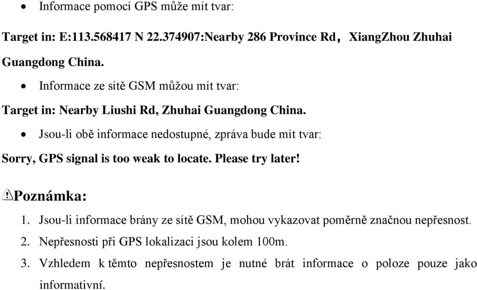 Jsou-li obě informace nedostupné, zpráva bude mít tvar: Sorry, GPS signal is too weak to locate. Please try later! Poznámka: 1.