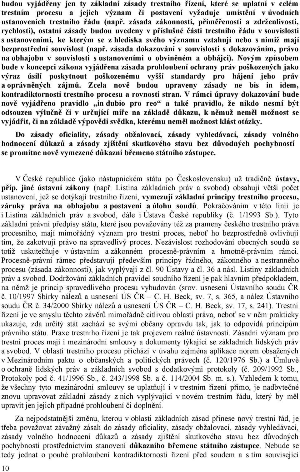 nebo s nimiž mají bezprostřední souvislost (např. zásada dokazování v souvislosti s dokazováním, právo na obhajobu v souvislosti s ustanoveními o obviněném a obhájci).