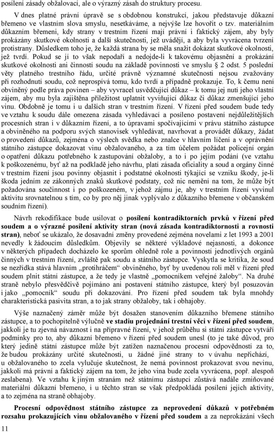 materiálním důkazním břemeni, kdy strany v trestním řízení mají právní i faktický zájem, aby byly prokázány skutkové okolnosti a další skutečnosti, jež uvádějí, a aby byla vyvrácena tvrzení