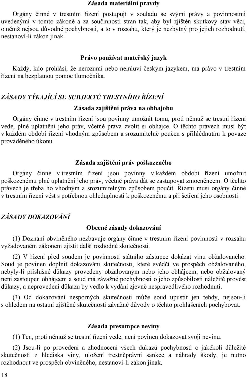 Právo používat mateřský jazyk Každý, kdo prohlásí, že nerozumí nebo nemluví českým jazykem, má právo v trestním řízení na bezplatnou pomoc tlumočníka.