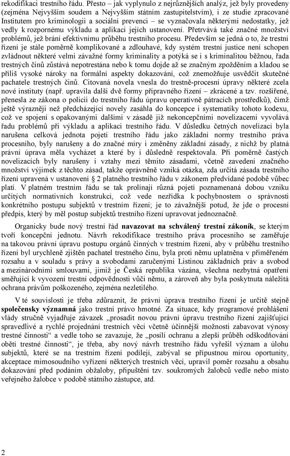 se vyznačovala některými nedostatky, jež vedly k rozpornému výkladu a aplikaci jejích ustanovení. Přetrvává také značné množství problémů, jež brání efektivnímu průběhu trestního procesu.