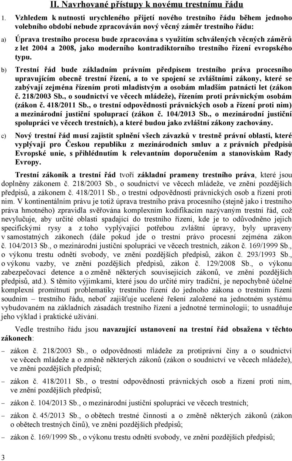 schválených věcných záměrů z let 2004 a 2008, jako moderního kontradiktorního trestního řízení evropského typu.