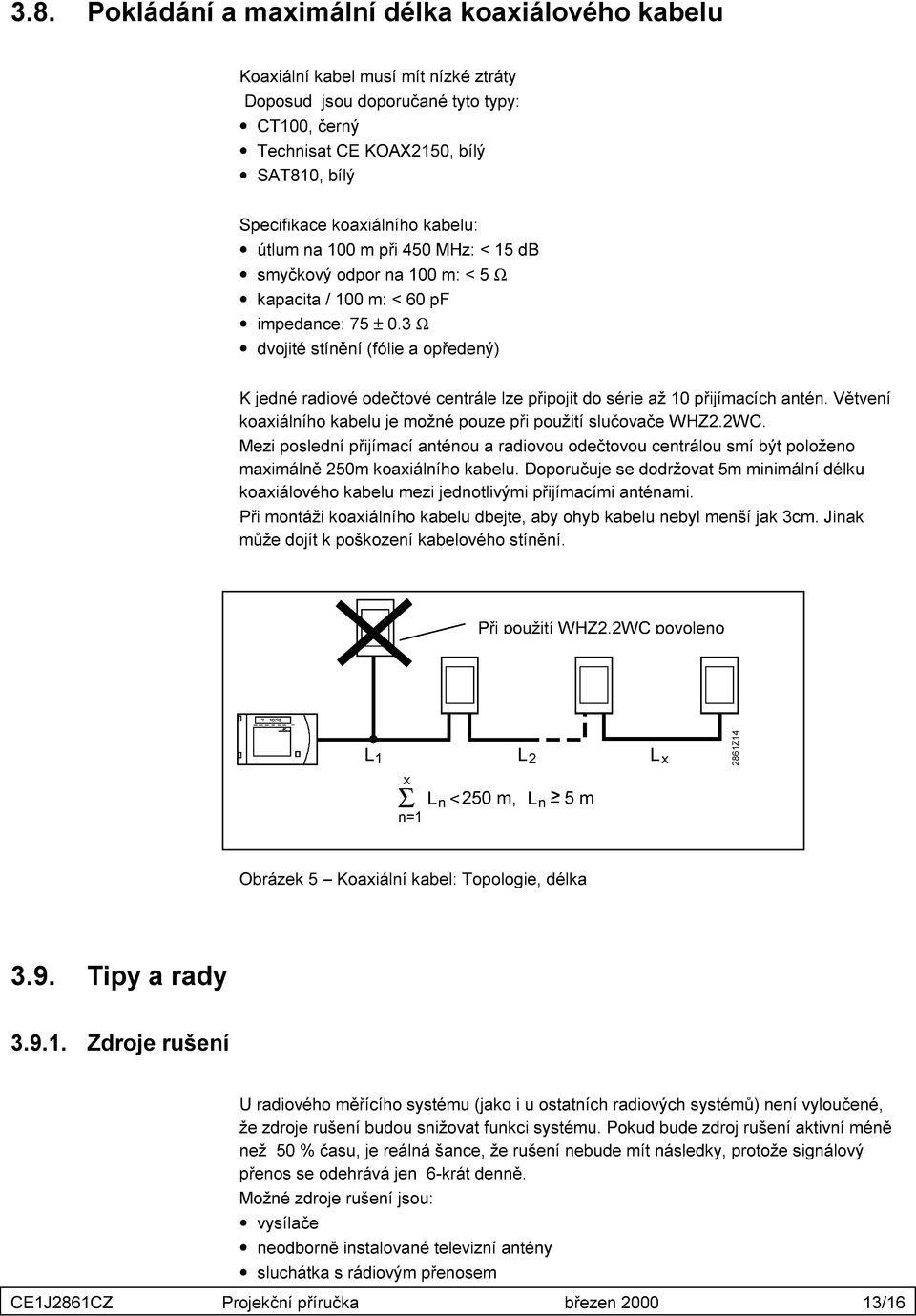 3 Ω dvojité stínění (fólie a opředený) K jedné radiové odečtové centrále lze připojit do série až 10 přijímacích antén. Větvení koaxiálního kabelu je možné pouze při použití slučovače WHZ2.2WC.