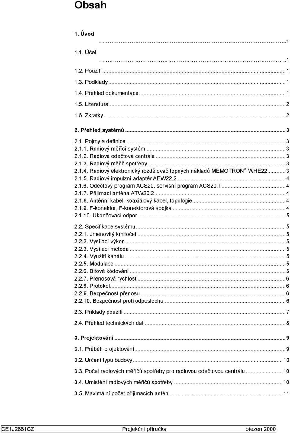 1.6. Odečtový program ACS20, servisní program ACS20.T... 4 2.1.7. Přijímací anténa ATW20.2... 4 2.1.8. Anténní kabel, koaxiálový kabel, topologie... 4 2.1.9. F-konektor, F-konektorová spojka... 4 2.1.10.