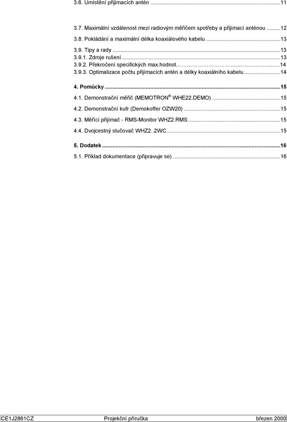 ..14 4. Pomůcky...15 4.1. Demonstrační měřič (MEMOTRON WHE22.DEMO)...15 4.2. Demonstrační kufr (Demokoffer OZW20)...15 4.3. Měřící přijímač - RMS-Monitor WHZ2.RMS...15 4.4. Dvojcestný slučovač WHZ2.
