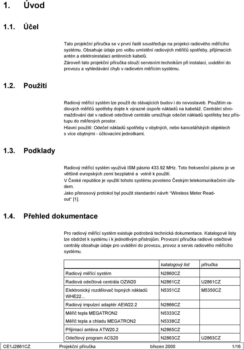 Zároveň tato projekční příručka slouží servisním technikům při instalaci, uvádění do provozu a vyhledávání chyb v radiovém měřícím systému. 1.2.