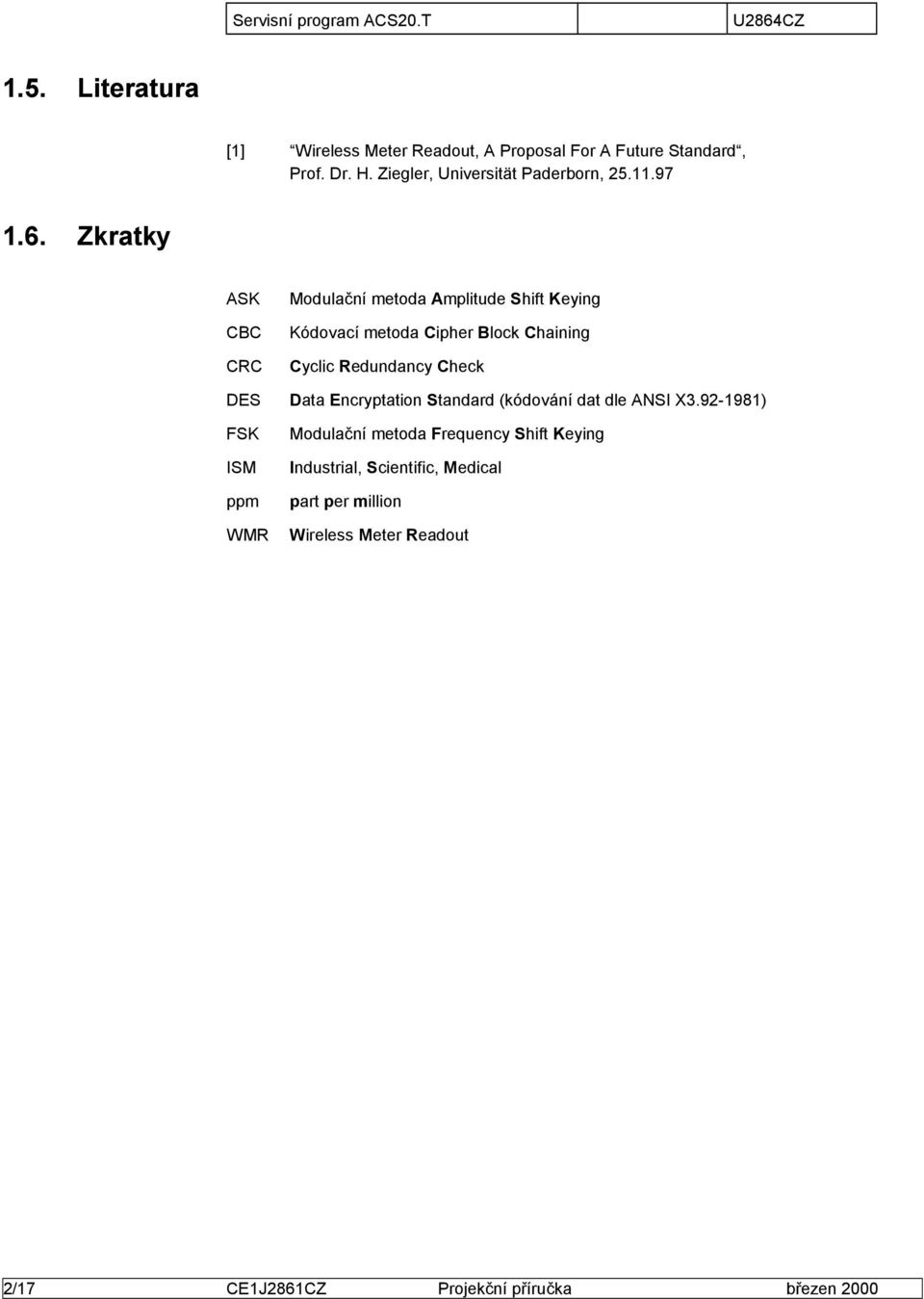 Zkratky ASK CBC CRC DES FSK ISM ppm WMR Modulační metoda Amplitude Shift Keying Kódovací metoda Cipher Block Chaining Cyclic