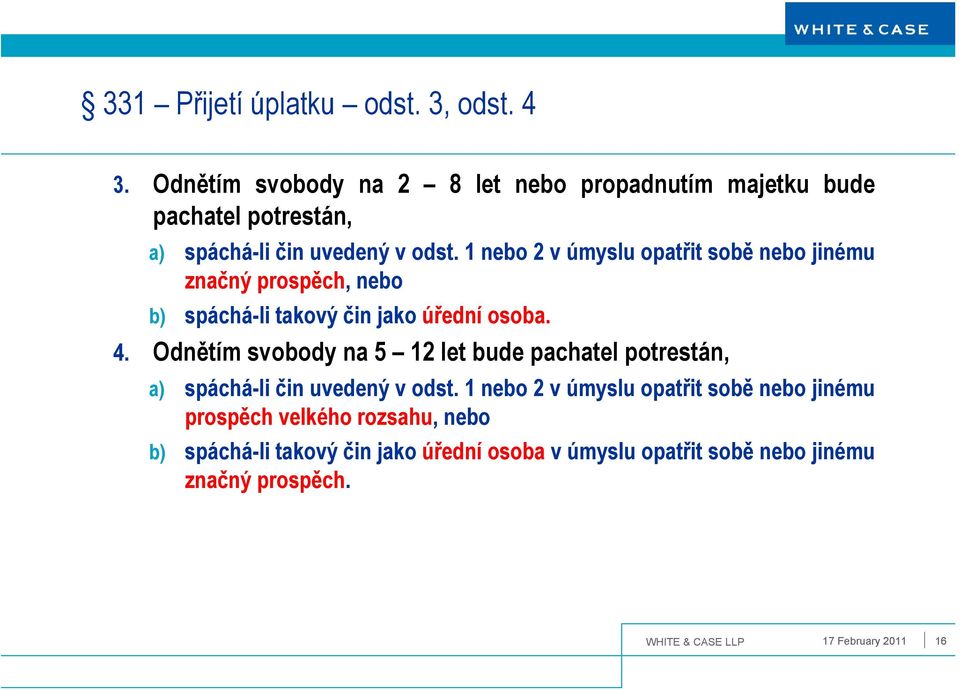 1 nebo 2 v úmyslu opatřit sobě nebo jinému značný prospěch, nebo b) spáchá-li takový čin jako úřední osoba. 4.