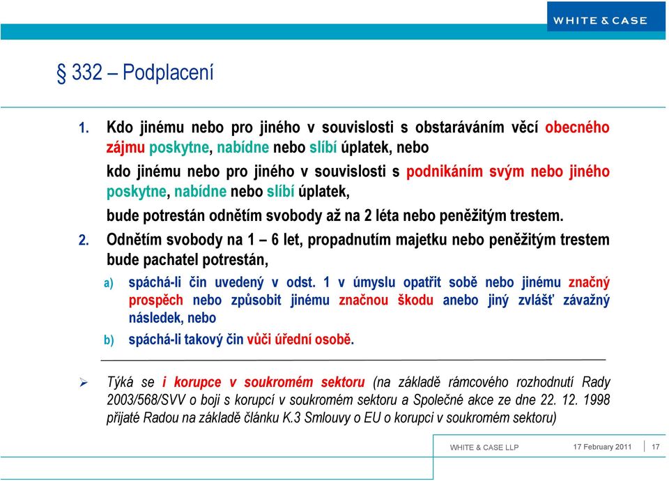 nabídne nebo slíbí úplatek, bude potrestán odnětím svobody až na 2 léta nebo peněžitým trestem. 2. Odnětím svobody na 1 6 let, propadnutím majetku nebo peněžitým trestem bude pachatel potrestán, a) spáchá-li čin uvedený v odst.