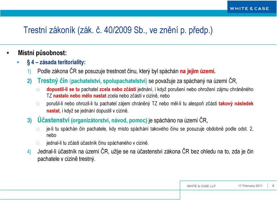 nastalo nebo mělo nastat zcela nebo zčásti v cizině, nebo b) porušil-li nebo ohrozil-li tu pachatel zájem chráněný TZ nebo měl-li tu alespoň zčásti takový následek nastat, i když se jednání dopustil