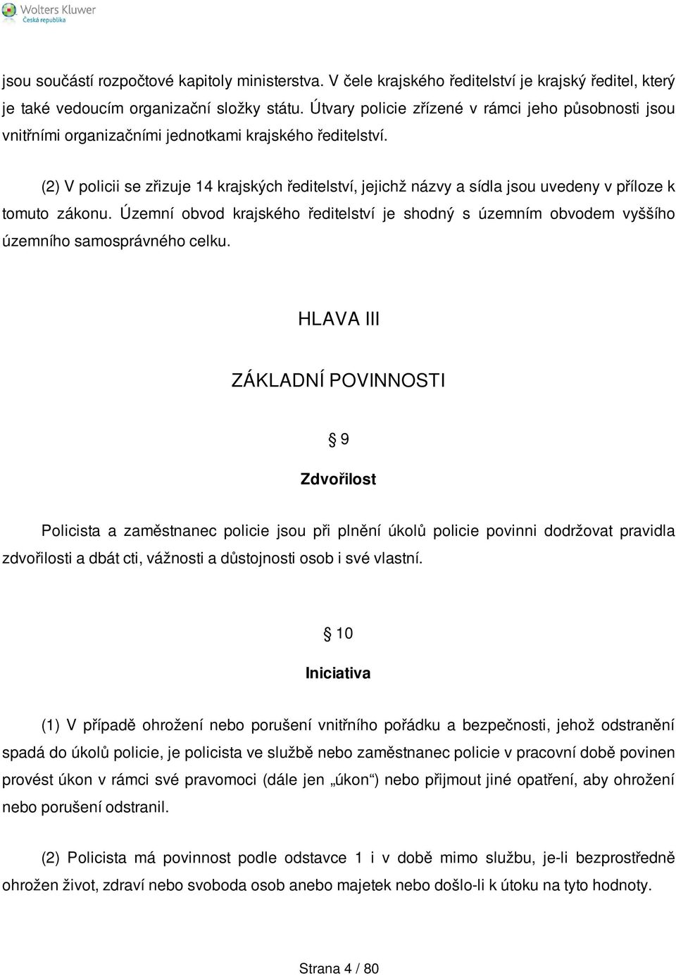 (2) V policii se zřizuje 14 krajských ředitelství, jejichž názvy a sídla jsou uvedeny v příloze k tomuto zákonu.