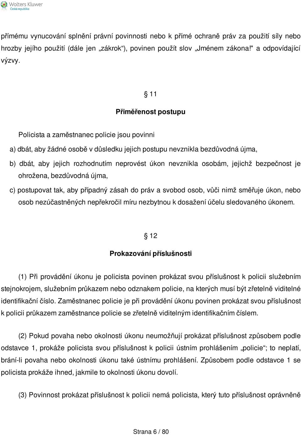 nevznikla osobám, jejichž bezpečnost je ohrožena, bezdůvodná újma, c) postupovat tak, aby případný zásah do práv a svobod osob, vůči nimž směřuje úkon, nebo osob nezúčastněných nepřekročil míru