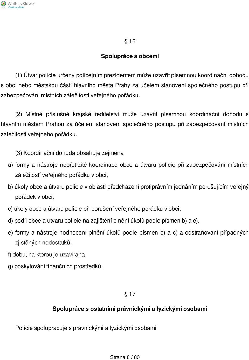 (2) Místně příslušné krajské ředitelství může uzavřít písemnou koordinační dohodu s hlavním městem Prahou za účelem stanovení společného postupu  (3) Koordinační dohoda obsahuje zejména a) formy a