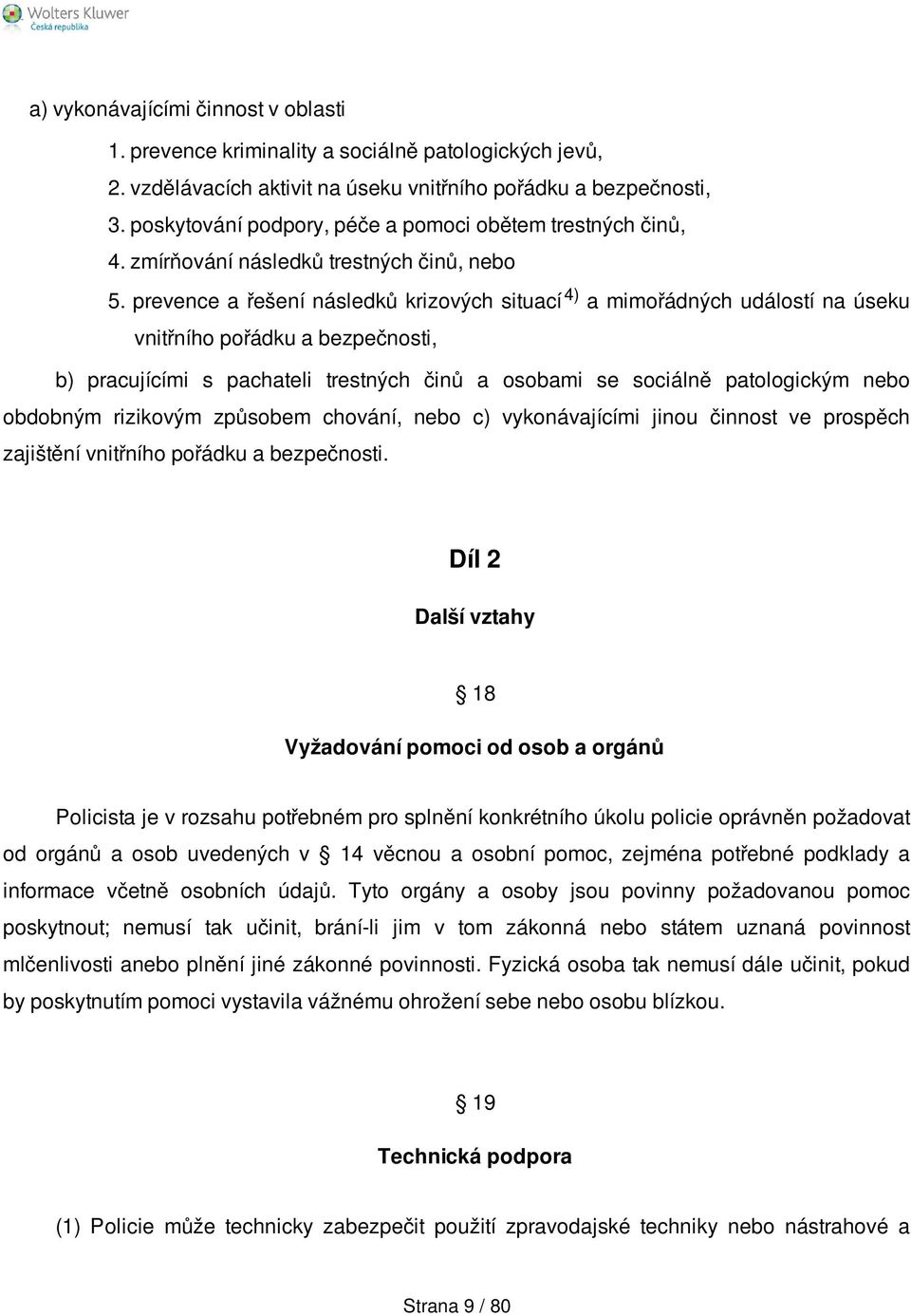 prevence a řešení následků krizových situací 4) a mimořádných událostí na úseku vnitřního pořádku a bezpečnosti, b) pracujícími s pachateli trestných činů a osobami se sociálně patologickým nebo