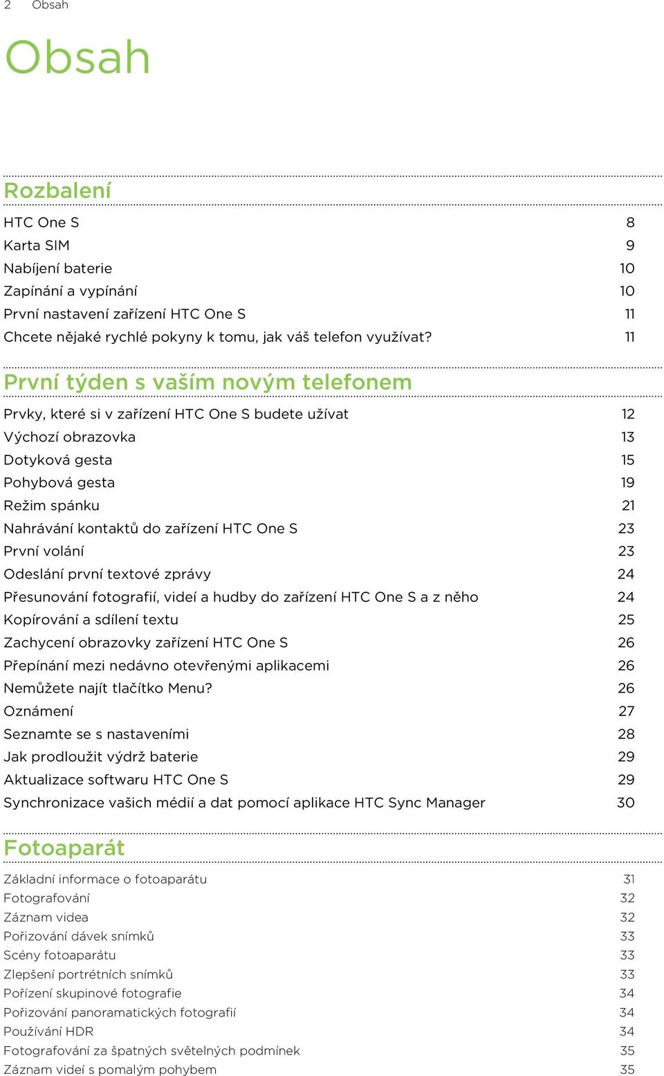 HTC One S 23 První volání 23 Odeslání první textové zprávy 24 Přesunování fotografií, videí a hudby do zařízení HTC One S a z něho 24 Kopírování a sdílení textu 25 Zachycení obrazovky zařízení HTC