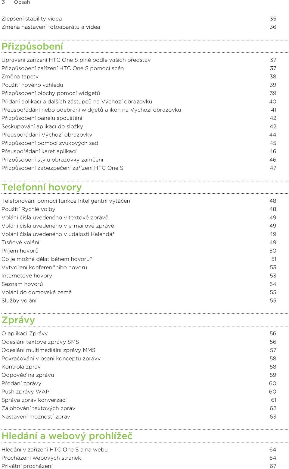 41 Přizpůsobení panelu spouštění 42 Seskupování aplikací do složky 42 Přeuspořádání Výchozí obrazovky 44 Přizpůsobení pomocí zvukových sad 45 Přeuspořádání karet aplikací 46 Přizpůsobení stylu