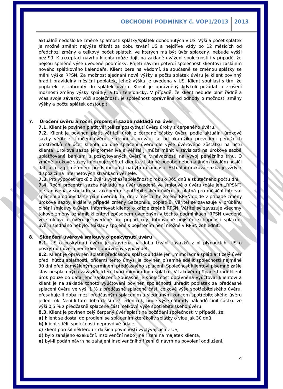 K akceptaci návrhu klienta může dojít na základě uvážení společnosti i v případě, že nejsou splněné výše uvedené podmínky.