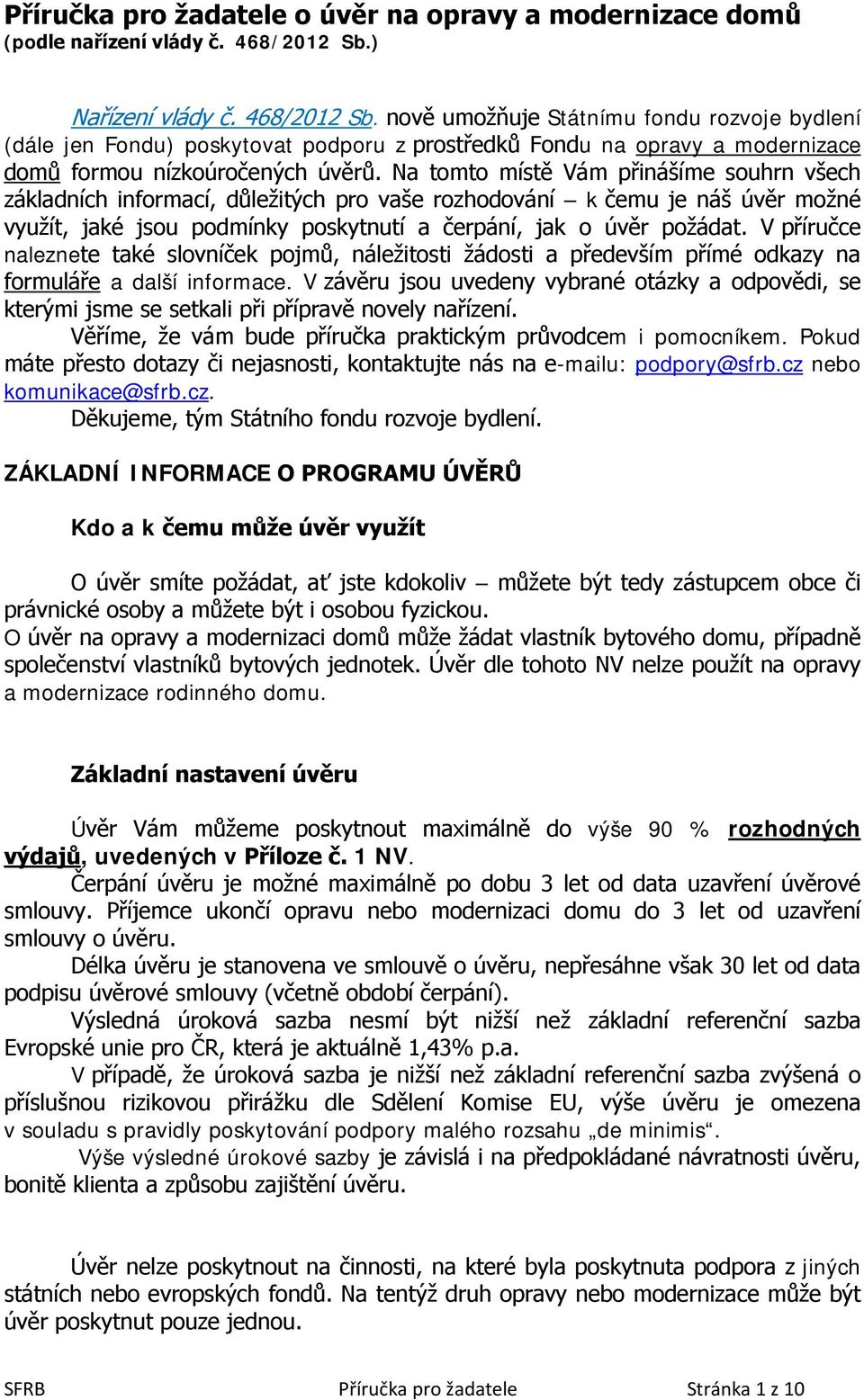 Na tomto místě Vám přinášíme souhrn všech základních informací, důležitých pro vaše rozhodování k čemu je náš úvěr možné využít, jaké jsou podmínky poskytnutí a čerpání, jak o úvěr požádat.