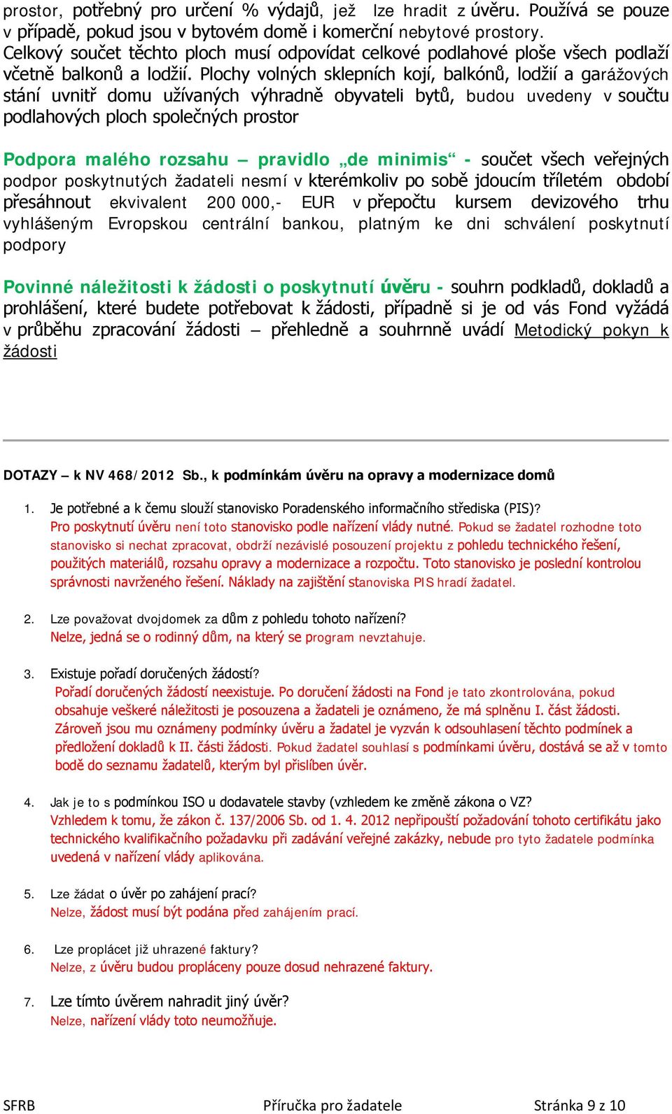 Plochy volných sklepních kojí, balkónů, lodžií a garážových stání uvnitř domu užívaných výhradně obyvateli bytů, budou uvedeny v součtu podlahových ploch společných prostor Podpora malého rozsahu