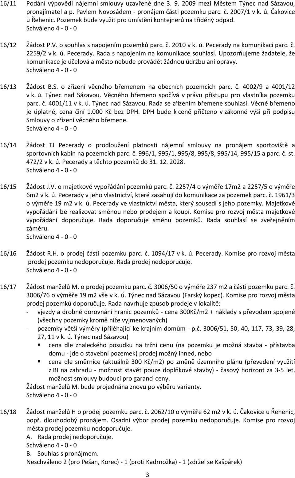 Upozorňujeme žadatele, že komunikace je účelová a město nebude provádět žádnou údržbu ani opravy. 16/13 Žádost B.S. o zřízení věcného břemenem na obecních pozemcích parc. č. 4002/9 a 4001/12 v k. ú. Týnec nad Sázavou.