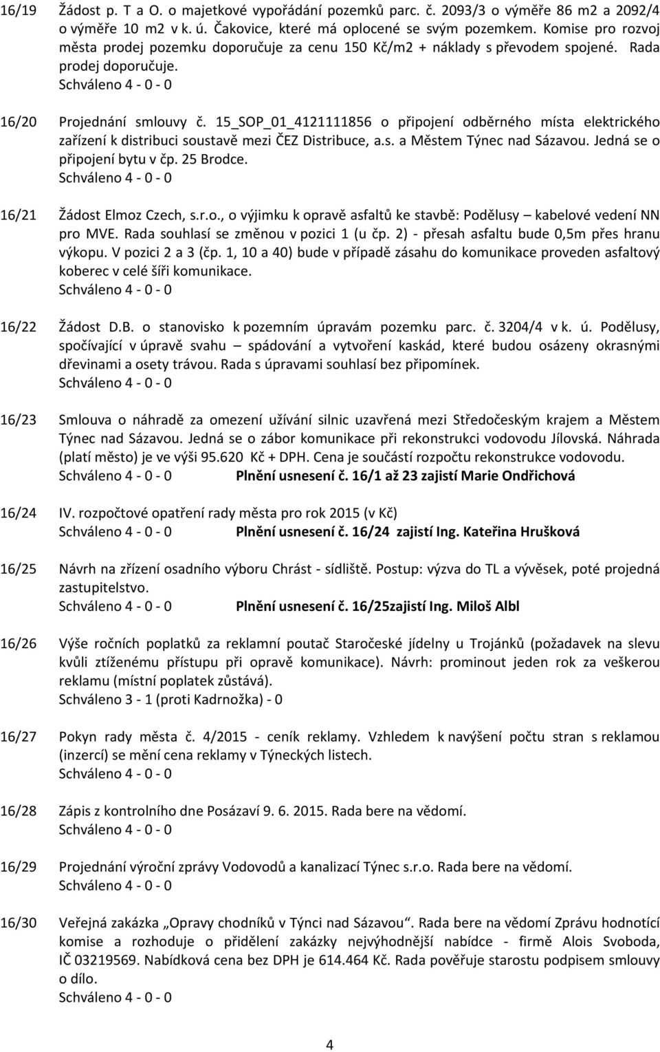 15_SOP_01_4121111856 o připojení odběrného místa elektrického zařízení k distribuci soustavě mezi ČEZ Distribuce, a.s. a Městem Týnec nad Sázavou. Jedná se o připojení bytu v čp. 25 Brodce.