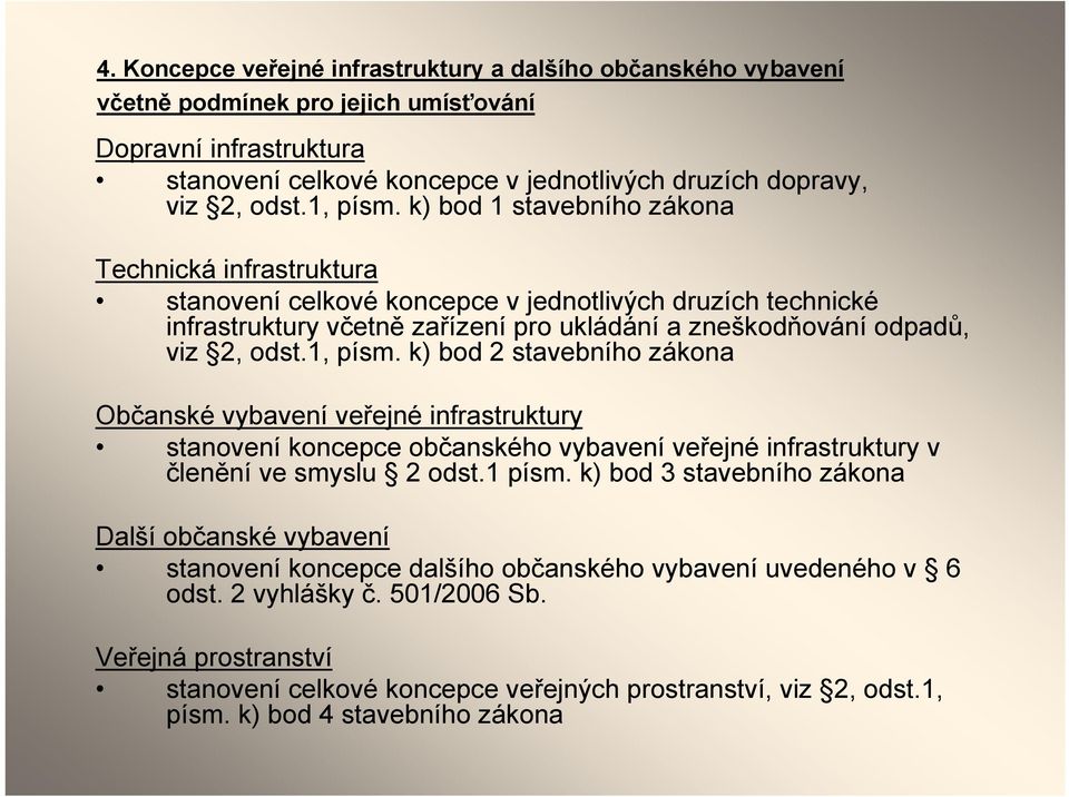 k) bod 1 stavebního zákona Technická infrastruktura stanovení celkové koncepce v jednotlivých druzích technické infrastruktury včetně zařízení pro ukládání a zneškodňování odpadů, viz 2, odst.