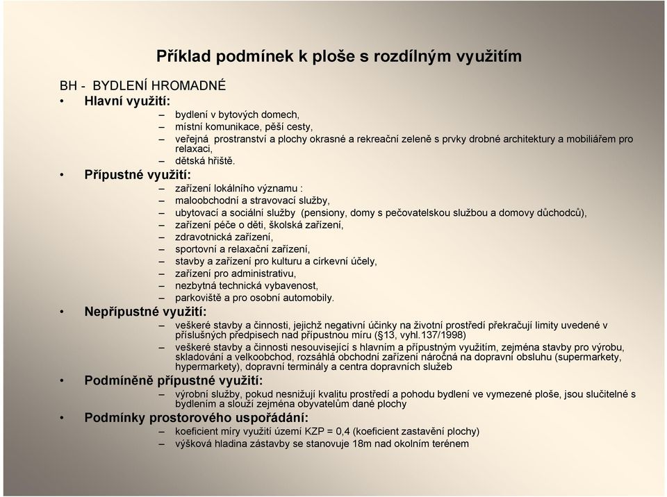 Přípustné využití: zařízení lokálního významu : maloobchodní a stravovací služby, ubytovací a sociální služby (pensiony, domy s pečovatelskou službou a domovy důchodců), zařízení péče o děti, školská