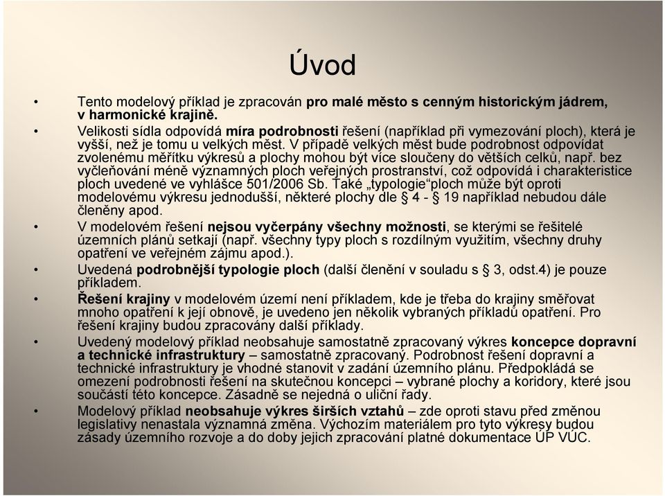 V případě velkých měst bude podrobnost odpovídat zvolenému měřítku výkresů a plochy mohou být více sloučeny do větších celků, např.