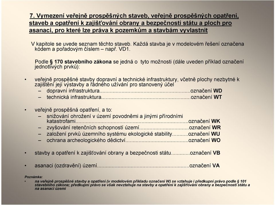 Podle 170 stavebního zákona se jedná o tyto možnosti (dále uveden příklad označení jednotlivých prvků): veřejně prospěšné stavby dopravní a technické infrastruktury, včetně plochy nezbytné k