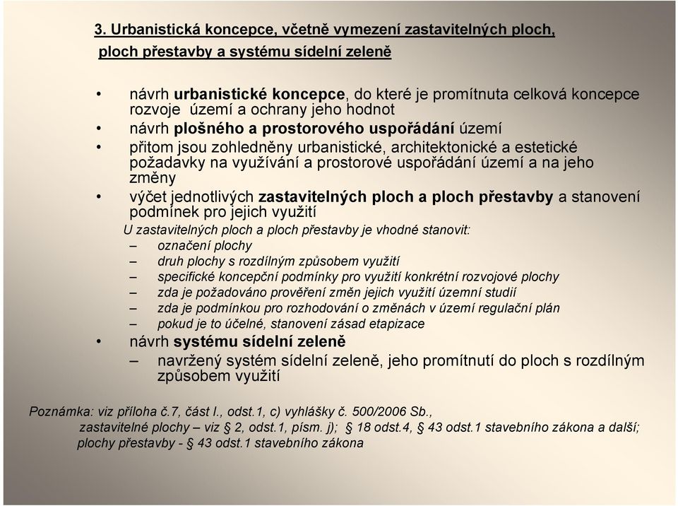 jednotlivých zastavitelných ploch a ploch přestavby a stanovení podmínek pro jejich využití U zastavitelných ploch a ploch přestavby je vhodné stanovit: označení plochy druh plochy s rozdílným