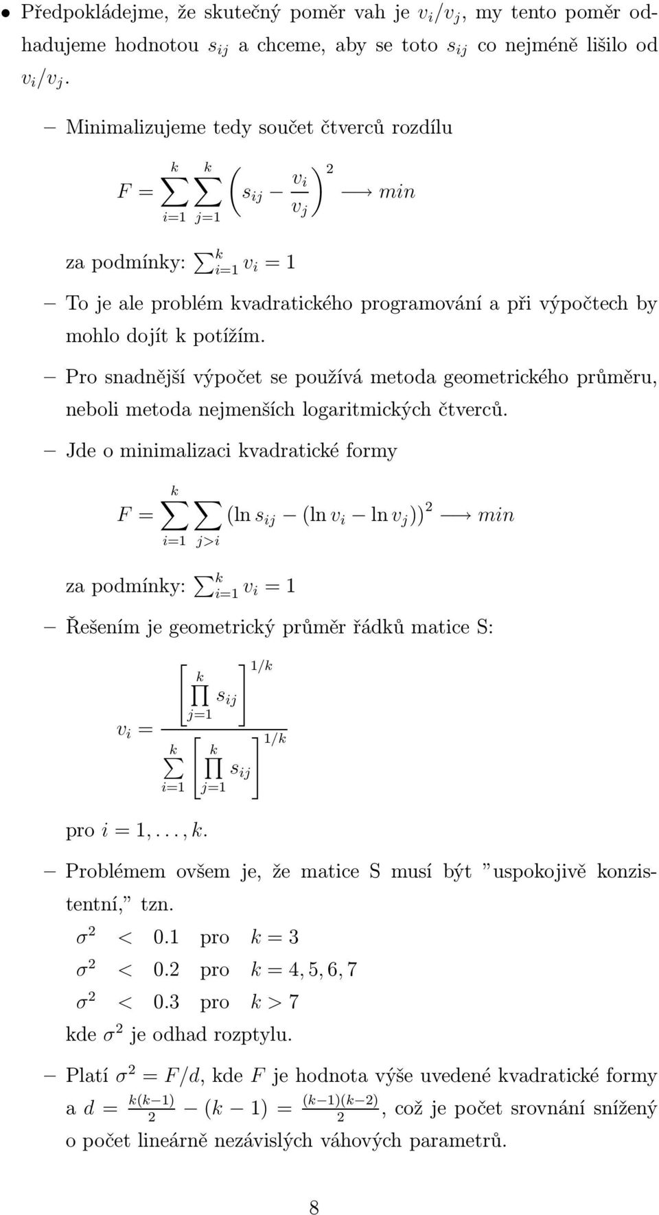 potížím. Pro snadnější výpočet se používá metoda geometrického průměru, neboli metoda nejmenších logaritmických čtverců.