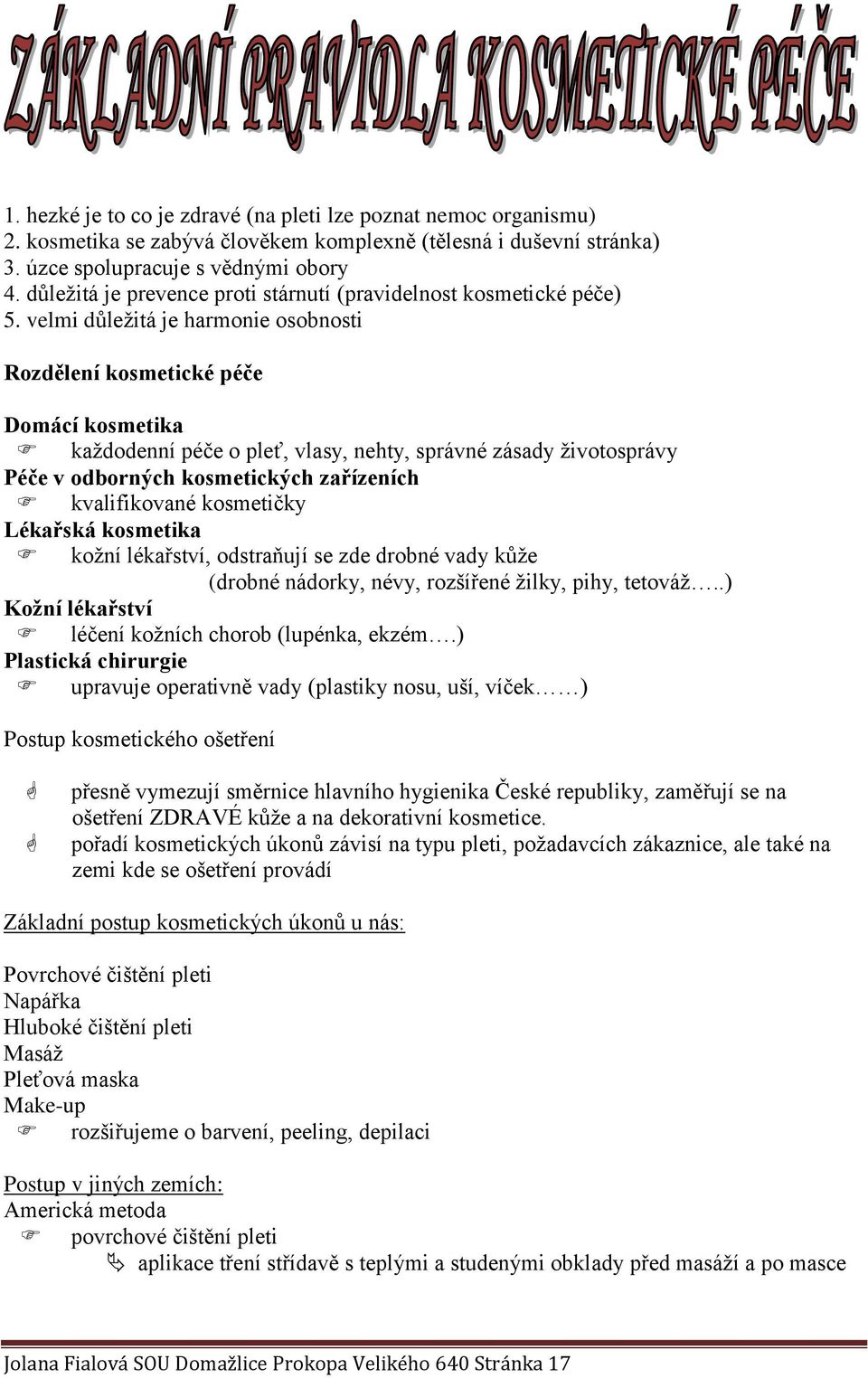 velmi důležitá je harmonie osobnosti Rozdělení kosmetické péče Domácí kosmetika každodenní péče o pleť, vlasy, nehty, správné zásady životosprávy Péče v odborných kosmetických zařízeních