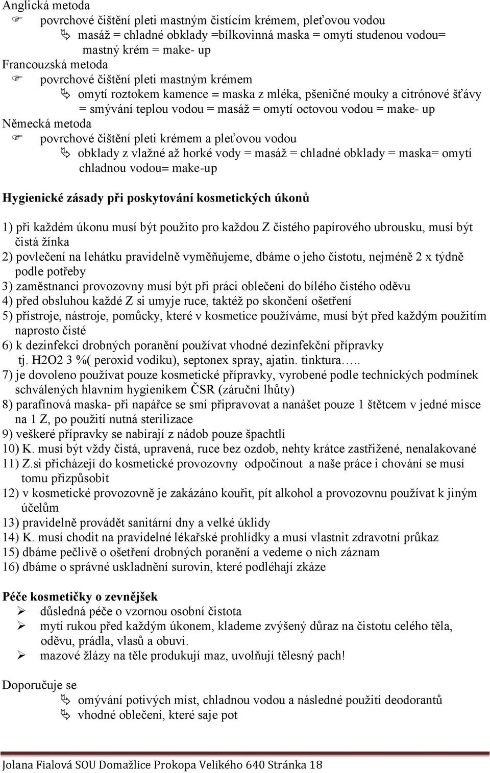 pleti krémem a pleťovou vodou obklady z vlažné až horké vody = masáž = chladné obklady = maska= omytí chladnou vodou= make-up Hygienické zásady při poskytování kosmetických úkonů 1) při každém úkonu