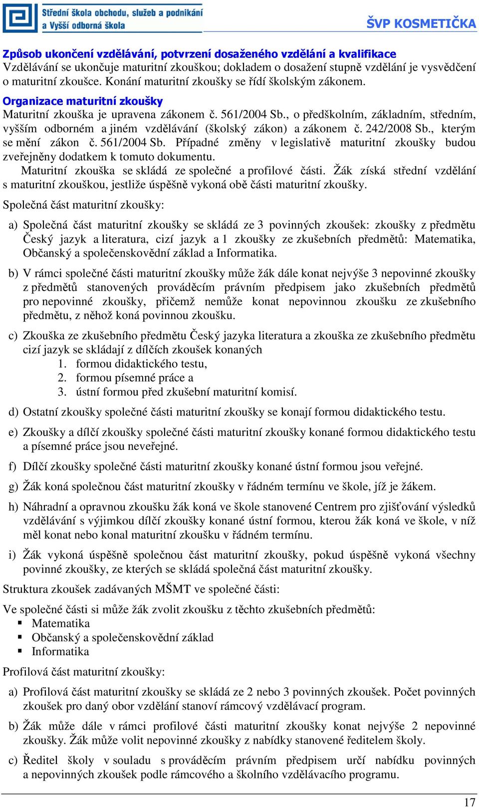 , o předškolním, základním, středním, vyšším odborném a jiném vzdělávání (školský zákon) a zákonem č. 242/2008 Sb., kterým se mění zákon č. 561/2004 Sb.