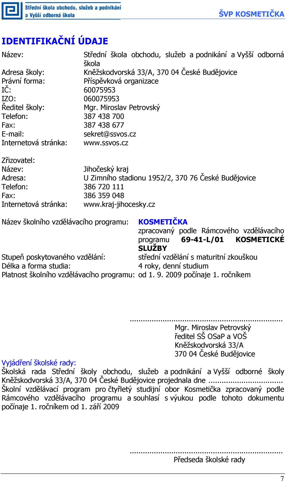 cz Internetová stránka: www.ssvos.cz Zřizovatel: Název: Jihočeský kraj Adresa: U Zimního stadionu 1952/2, 370 76 České Budějovice Telefon: 386 720 111 Fax: 386 359 048 Internetová stránka: www.