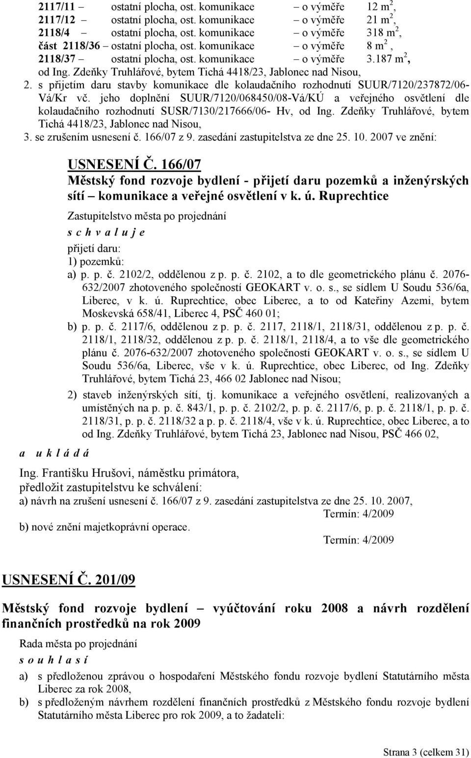 Zdeňky Truhlářové, bytem Tichá 4418/23, Jablonec nad Nisou, 2. s přijetím daru stavby komunikace dle kolaudačního rozhodnutí SUUR/7120/237872/06- Vá/Kr vč.