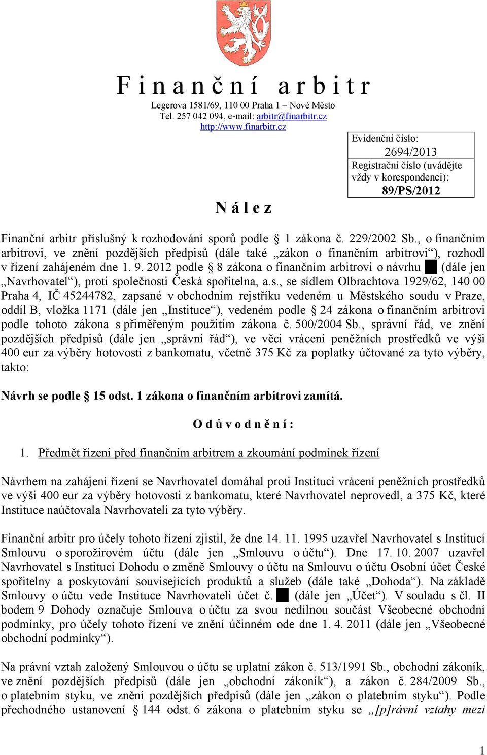 229/2002 Sb., o finančním arbitrovi, ve znění pozdějších předpisů (dále také zákon o finančním arbitrovi ), rozhodl v řízení zahájeném dne 1. 9.