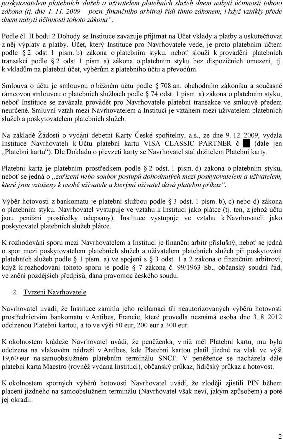 II bodu 2 Dohody se Instituce zavazuje přijímat na Účet vklady a platby a uskutečňovat z něj výplaty a platby. Účet, který Instituce pro Navrhovatele vede, je proto platebním účtem podle 2 odst.