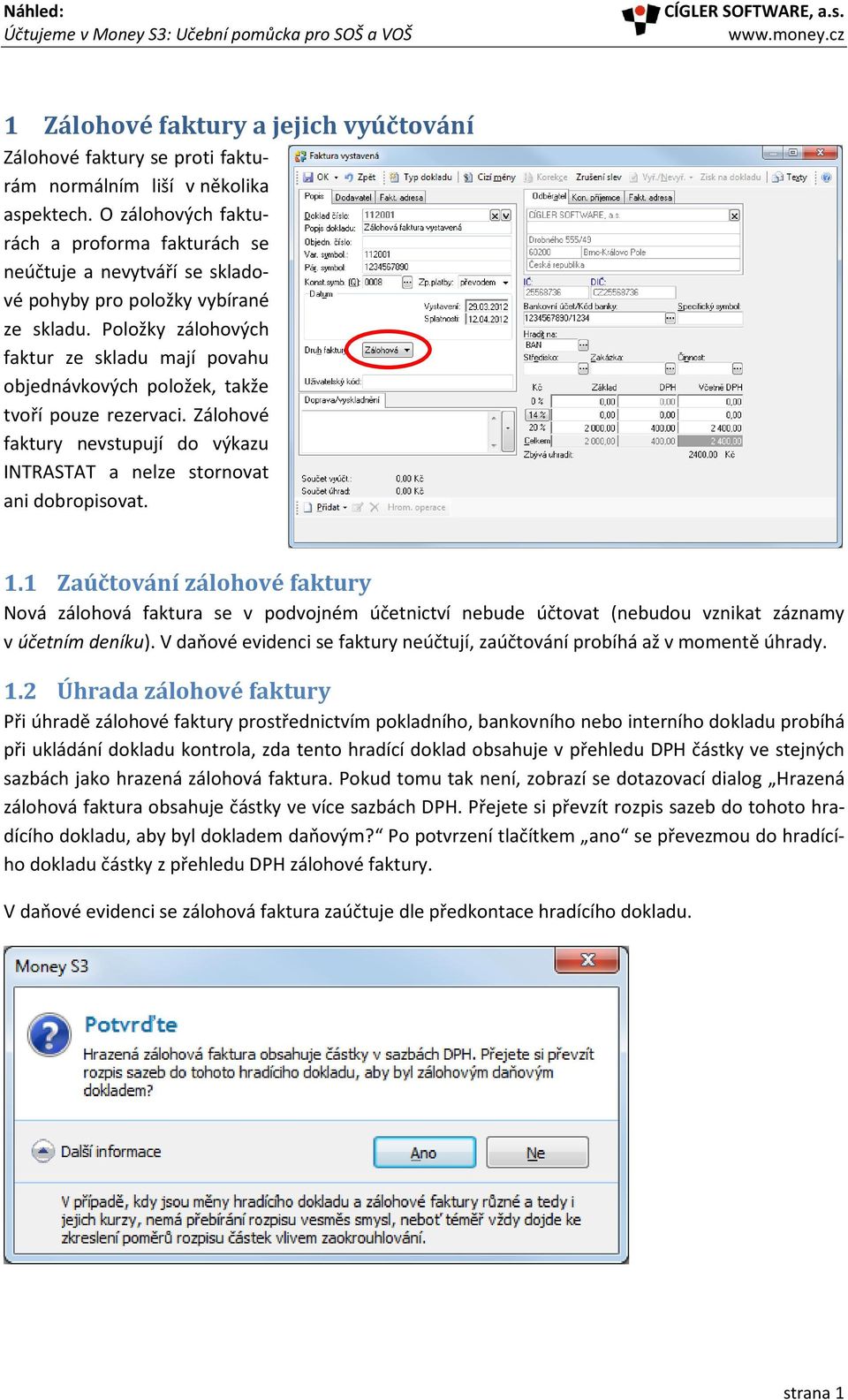 Položky zálohových faktur ze skladu mají povahu objednávkových položek, takže tvoří pouze rezervaci. Zálohové faktury nevstupují do výkazu INTRASTAT a nelze stornovat ani dobropisovat. 1.