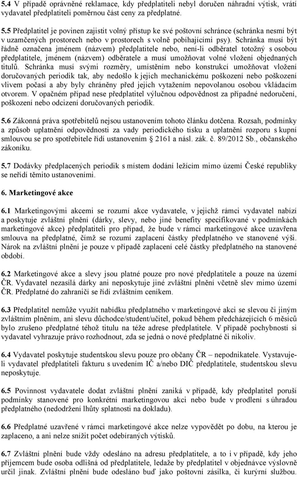 Schránka musí být řádně označena jménem (názvem) předplatitele nebo, není-li odběratel totožný s osobou předplatitele, jménem (názvem) odběratele a musí umožňovat volné vložení objednaných titulů.