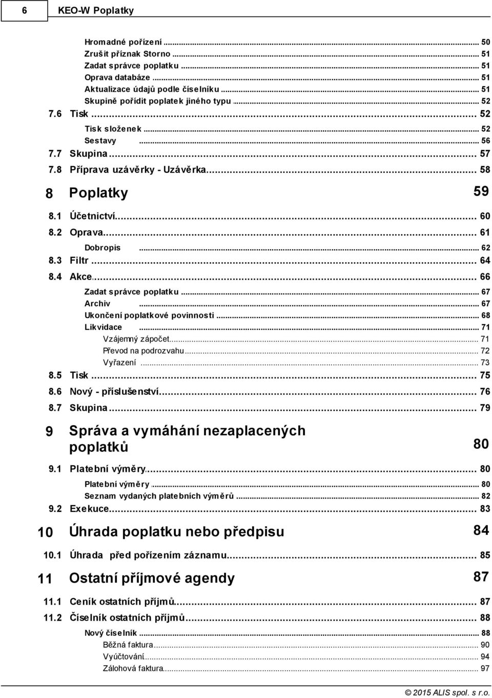 3 Filtr... 64 8.4 Akce... 66 Zadat správce... poplatku 67 Archiv... 67 Ukončení poplatkové... povinnosti 68 Likvidace... 71 Vzájemný zápočet... 71 Převod na... podrozvahu 72 Vyřazení... 73 8.5 Tisk.