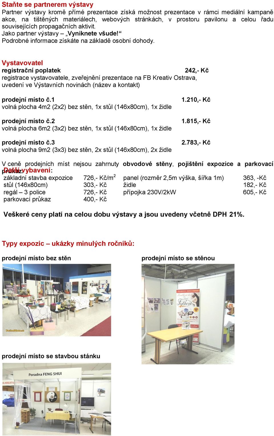 Vystavovatel registrační poplatek 242,- Kč registrace vystavovatele, zveřejnění prezentace na FB Kreativ Ostrava, uvedení ve Výstavních novinách (název a kontakt) prodejní místo č.