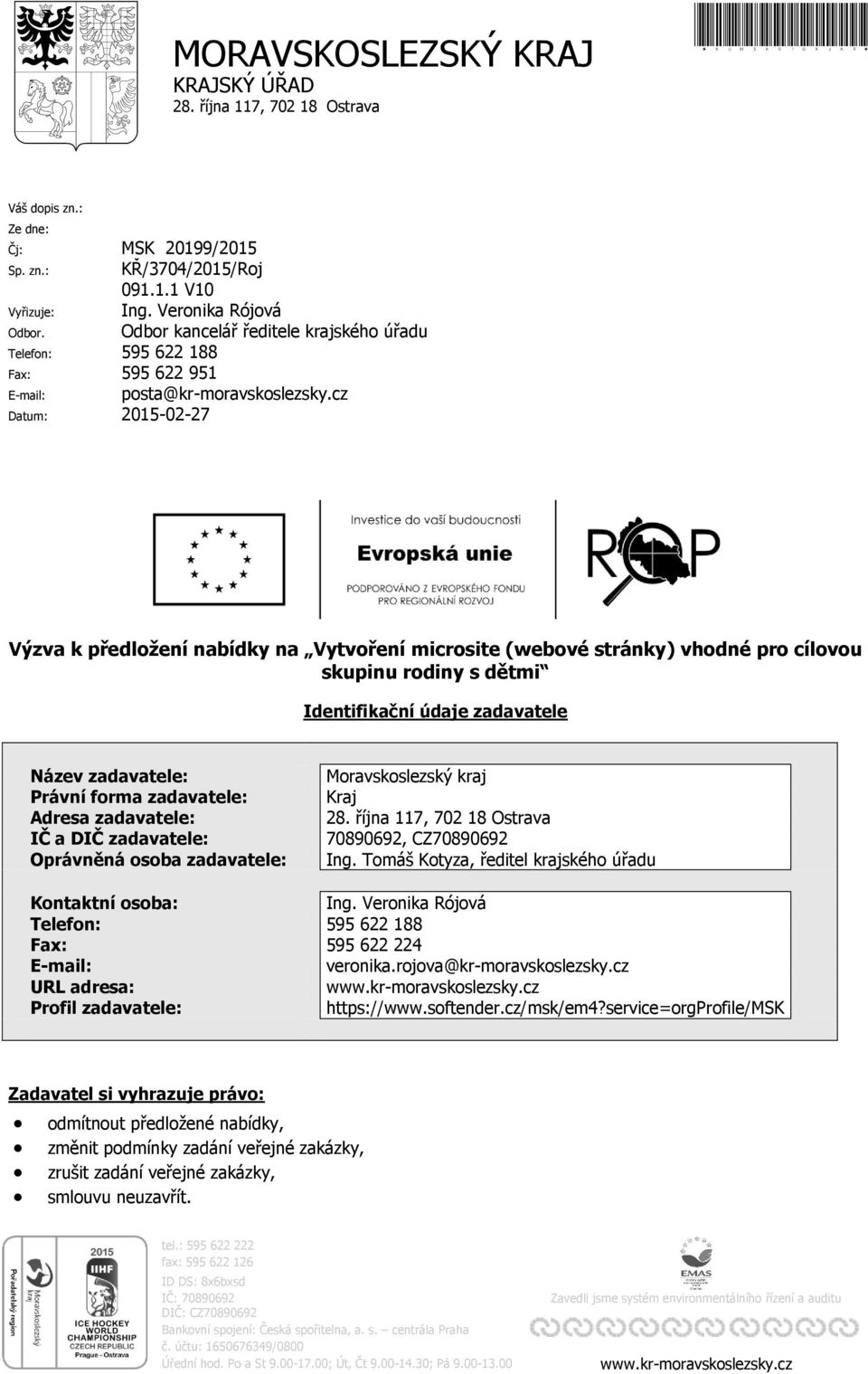 cz Datum: 2015-02-27 Výzva k předložení nabídky na Vytvoření microsite (webové stránky) vhodné pro cílovou skupinu rodiny s dětmi Identifikační údaje zadavatele Název zadavatele: Právní forma