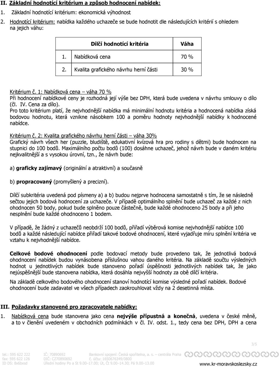 Kvalita grafického návrhu herní části 30 % Kritérium č. 1: Nabídková cena váha 70 % Při hodnocení nabídkové ceny je rozhodná její výše bez DPH, která bude uvedena v návrhu smlouvy o dílo (čl. IV.