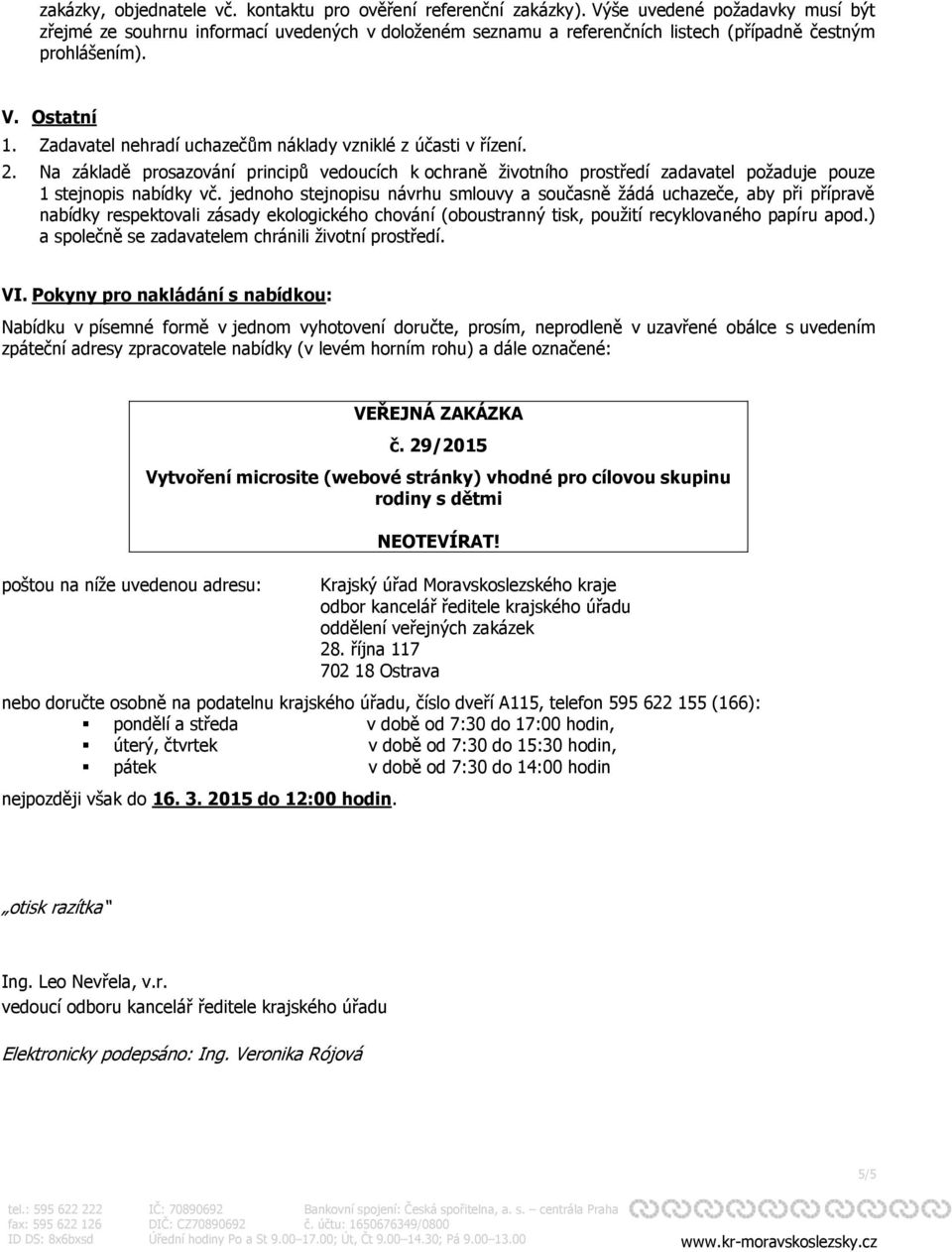 Zadavatel nehradí uchazečům náklady vzniklé z účasti v řízení. 2. Na základě prosazování principů vedoucích k ochraně životního prostředí zadavatel požaduje pouze 1 stejnopis nabídky vč.