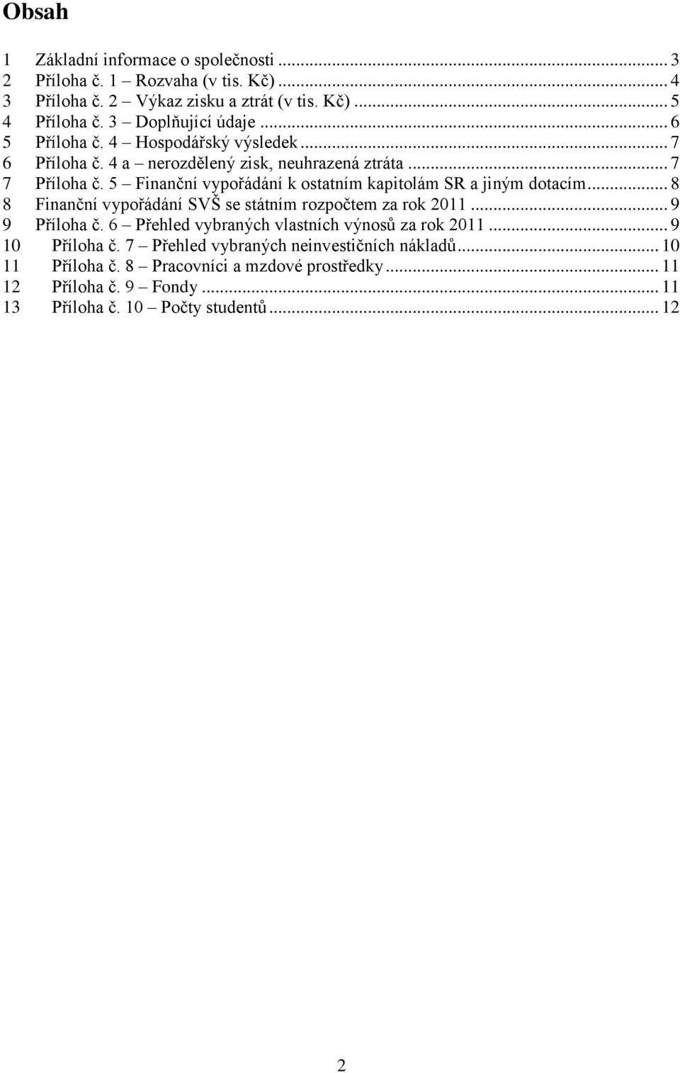 5 Finanční vypořádání k ostatním kapitolám SR a jiným dotacím... 8 8 Finanční vypořádání SVŠ se státním rozpočtem za rok 2011... 9 9 Příloha č.