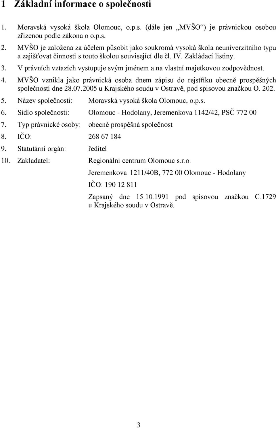 V právních vztazích vystupuje svým jménem a na vlastní majetkovou zodpovědnost. 4. MVŠO vznikla jako právnická osoba dnem zápisu do rejstříku obecně prospěšných společností dne 28.07.